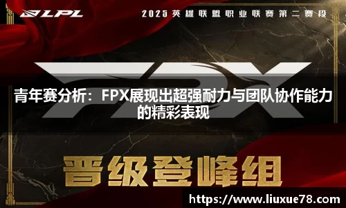 青年赛分析：FPX展现出超强耐力与团队协作能力的精彩表现