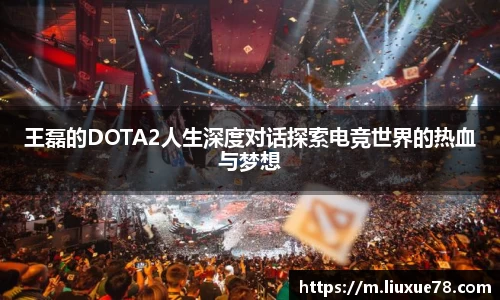 王磊的DOTA2人生深度对话探索电竞世界的热血与梦想