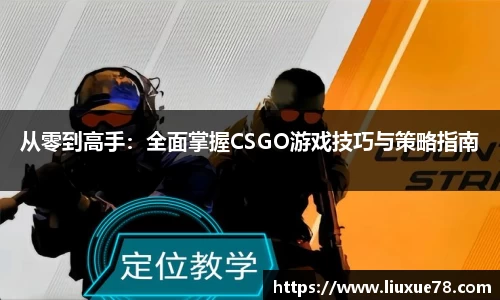 从零到高手：全面掌握CSGO游戏技巧与策略指南