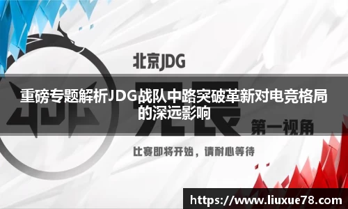 重磅专题解析JDG战队中路突破革新对电竞格局的深远影响