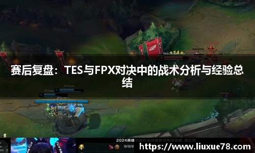 赛后复盘：TES与FPX对决中的战术分析与经验总结