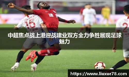 中超焦点战上港迎战建业双方全力争胜展现足球魅力