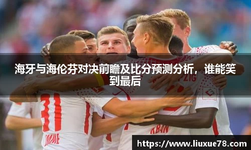海牙与海伦芬对决前瞻及比分预测分析，谁能笑到最后